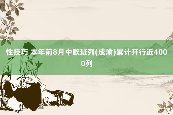 性技巧 本年前8月中欧班列(成渝)累计开行近4000列