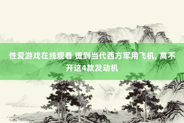 性爱游戏在线观看 提到当代西方军用飞机， 离不开这4款发动机