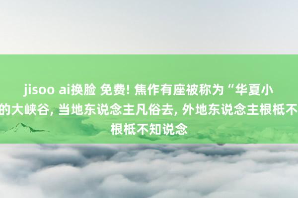 jisoo ai换脸 免费! 焦作有座被称为“华夏小桂林”的大峡谷， 当地东说念主凡俗去， 外地东说念主根柢不知说念