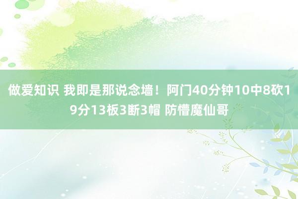 做爱知识 我即是那说念墙！阿门40分钟10中8砍19分13板3断3帽 防懵魔仙哥