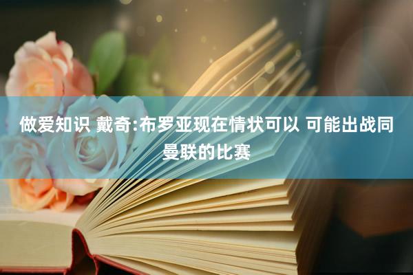 做爱知识 戴奇:布罗亚现在情状可以 可能出战同曼联的比赛