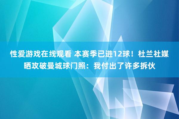 性爱游戏在线观看 本赛季已进12球！杜兰社媒晒攻破曼城球门照：我付出了许多拆伙