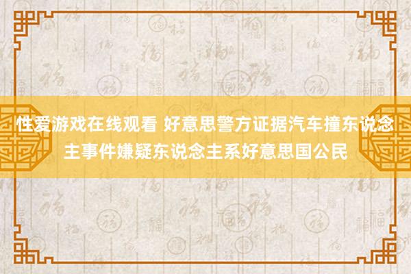 性爱游戏在线观看 好意思警方证据汽车撞东说念主事件嫌疑东说念主系好意思国公民